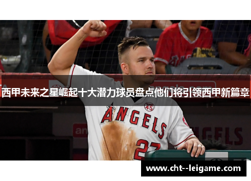 西甲未来之星崛起十大潜力球员盘点他们将引领西甲新篇章