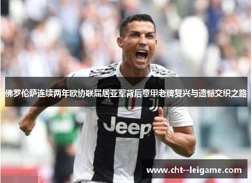 佛罗伦萨连续两年欧协联屈居亚军背后意甲老牌复兴与遗憾交织之路